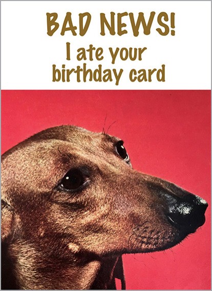 Bad News! I ate your birthday card