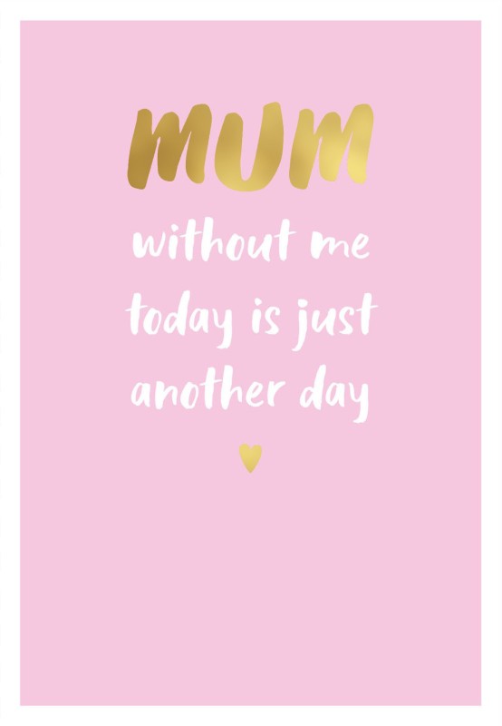 Mothers Day Card: Without Me Text