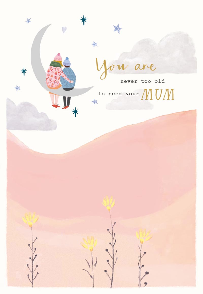 Mothers Day Card: Never Too Old To Need Mum